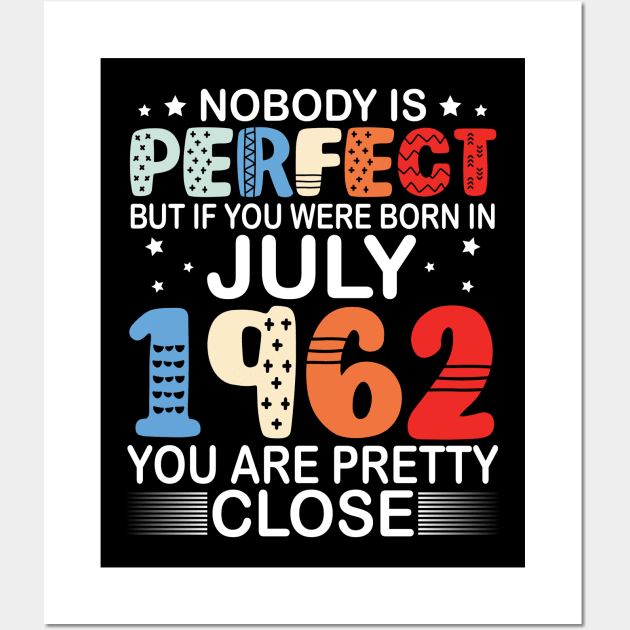 Nobody Is Perfect But If You Were Born In July 1962 You Are Pretty Close Happy Birthday 58 Years Old Wall Art by bakhanh123